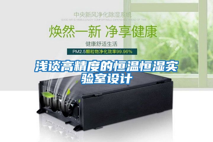 淺談高精度的恒溫恒濕實(shí)驗室設計