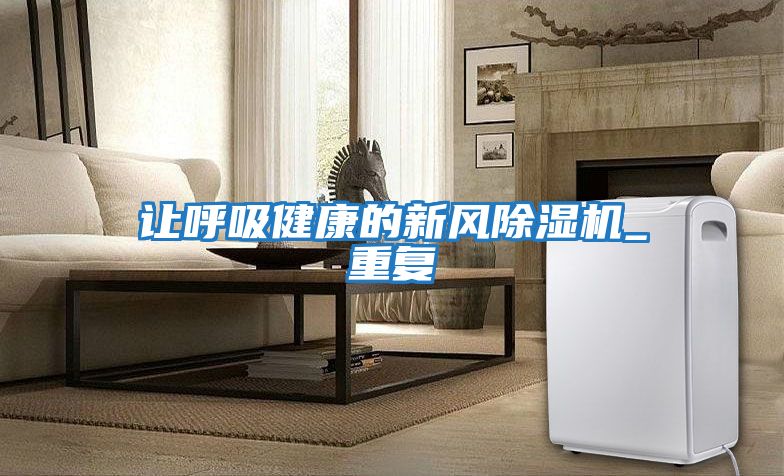 讓呼吸健康的新風(fēng)除濕機_重復