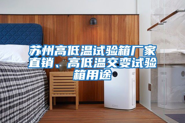 蘇州高低溫試驗箱廠(chǎng)家直銷(xiāo)、高低溫交變試驗箱用途