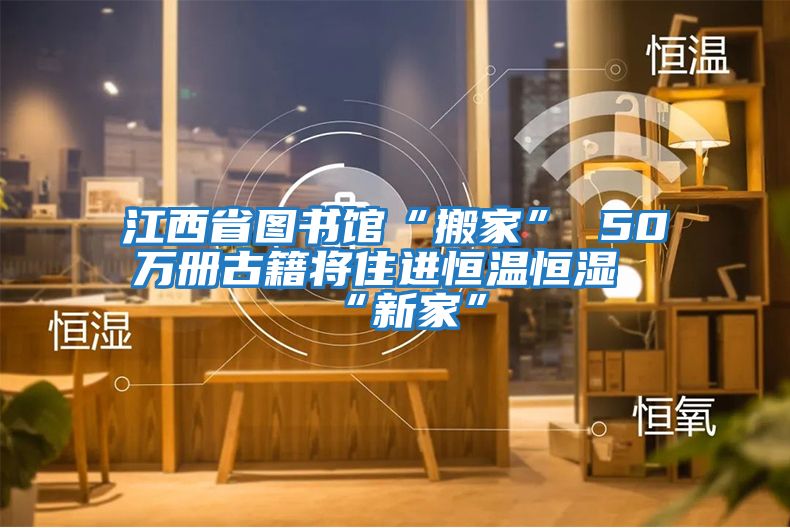 江西省圖書(shū)館“搬家” 50萬(wàn)冊古籍將住進(jìn)恒溫恒濕“新家”