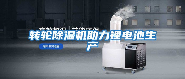 轉輪除濕機助力鋰電池生產(chǎn)