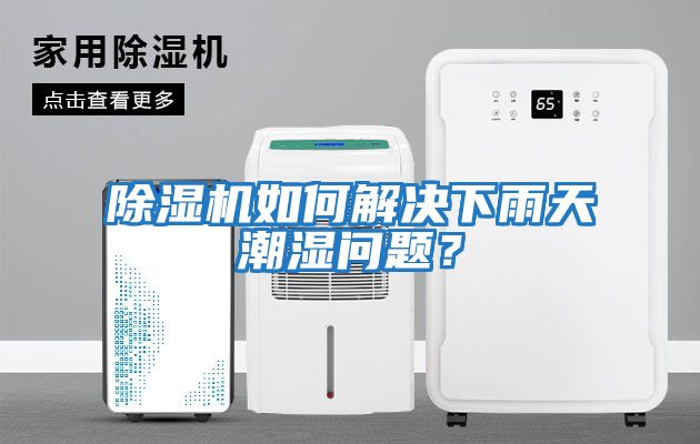 除濕機如何解決下雨天潮濕問(wèn)題？