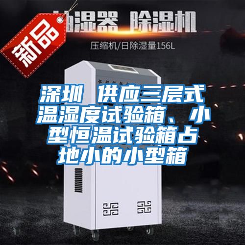深圳 供應三層式溫濕度試驗箱、小型恒溫試驗箱占地小的小型箱