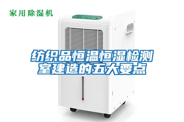 紡織品恒溫恒濕檢測室建造的五大要點(diǎn)