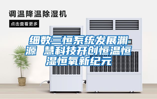 細數三恒系統發(fā)展淵源 慧科技開(kāi)創(chuàng  )恒溫恒濕恒氧新紀元