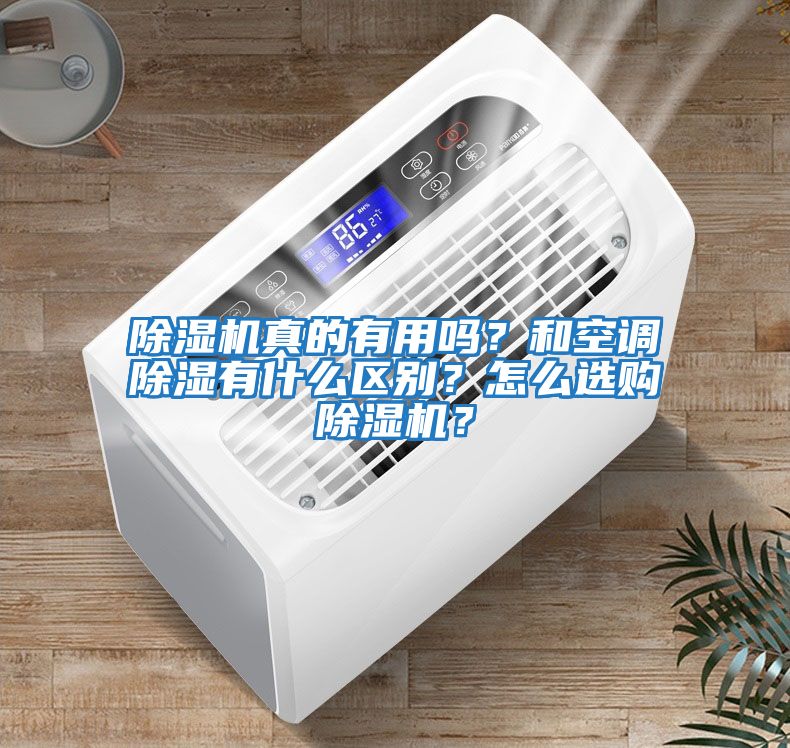 除濕機真的有用嗎？和空調除濕有什么區別？怎么選購除濕機？