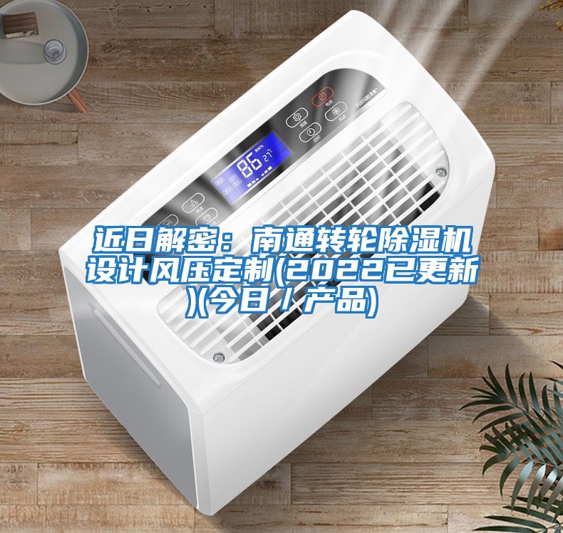 近日解密：南通轉輪除濕機設計風(fēng)壓定制(2022已更新)(今日／產(chǎn)品)