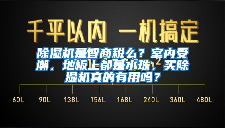 除濕機是智商稅么？室內受潮，地板上都是水珠，買(mǎi)除濕機真的有用嗎？
