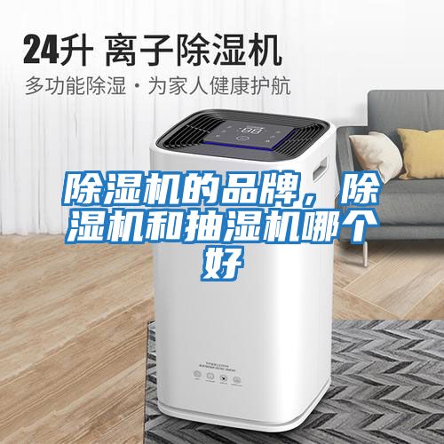 除濕機的品牌，除濕機和抽濕機哪個(gè)好