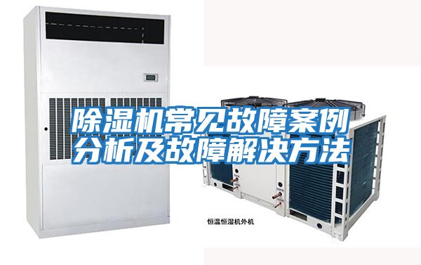 除濕機常見(jiàn)故障案例分析及故障解決方法
