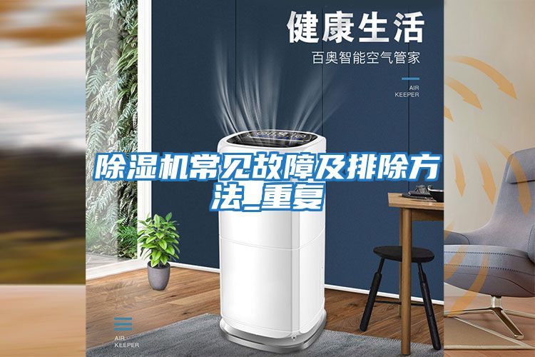 除濕機常見(jiàn)故障及排除方法_重復