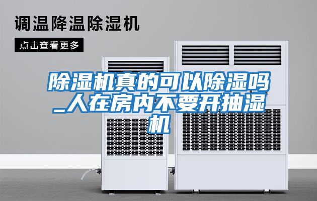 除濕機真的可以除濕嗎_人在房?jì)炔灰_(kāi)抽濕機