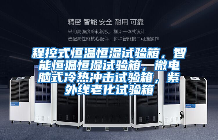程控式恒溫恒濕試驗箱，智能恒溫恒濕試驗箱，微電腦式冷熱沖擊試驗箱，紫外線(xiàn)老化試驗箱