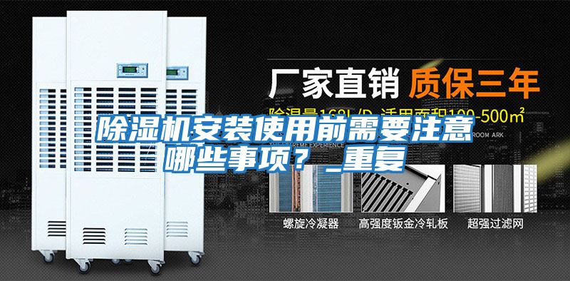 除濕機安裝使用前需要注意哪些事項？_重復
