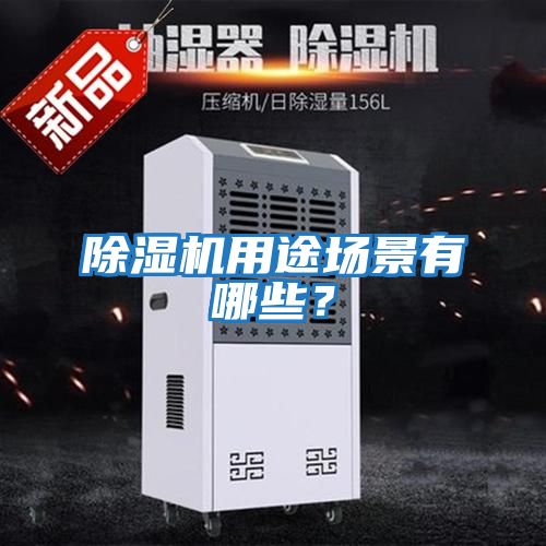 除濕機用途場(chǎng)景有哪些？