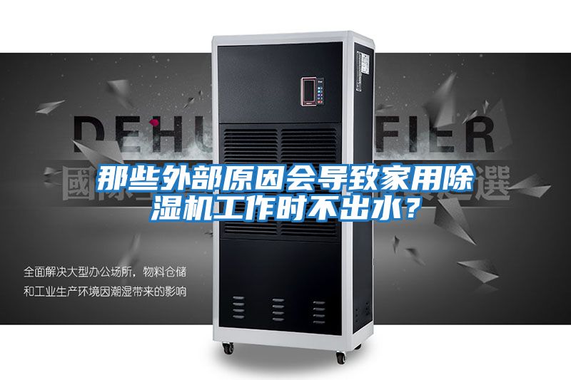 那些外部原因會(huì )導致家用除濕機工作時(shí)不出水？