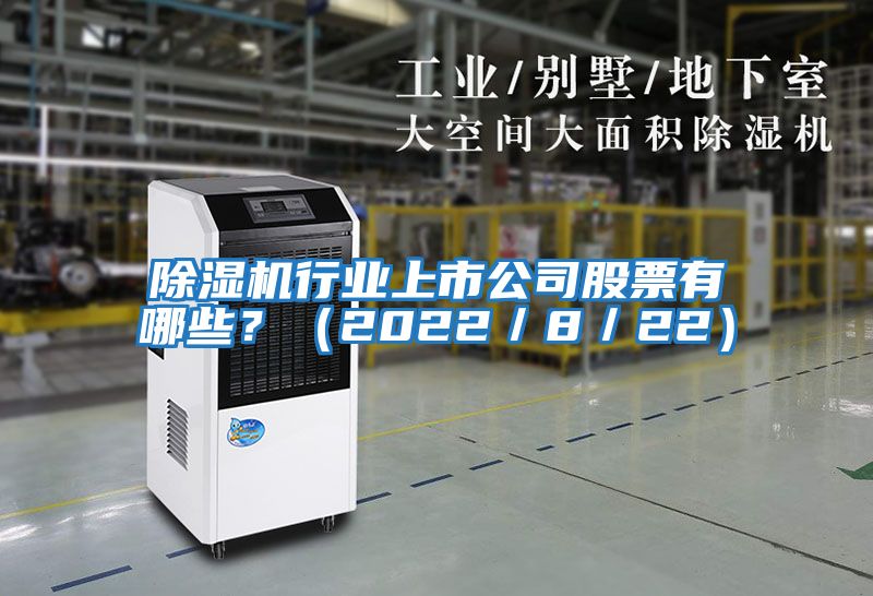 除濕機行業(yè)上市公司股票有哪些？（2022／8／22）