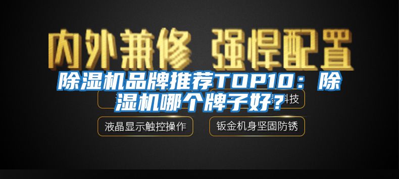 除濕機品牌推薦TOP10：除濕機哪個(gè)牌子好？