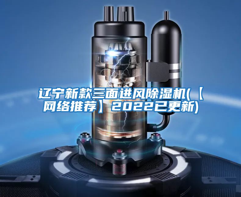 遼寧新款三面進(jìn)風(fēng)除濕機(【網(wǎng)絡(luò )推薦】2022已更新)
