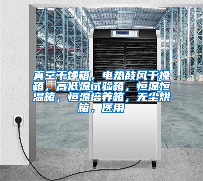 真空干燥箱，電熱鼓風(fēng)干燥箱，高低溫試驗箱，恒溫恒濕箱，恒溫培養箱，無(wú)塵烘箱，醫用