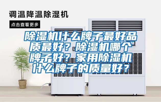 除濕機什么牌子最好品質(zhì)最好？除濕機哪個(gè)牌子好？家用除濕機什么牌子的質(zhì)量好？