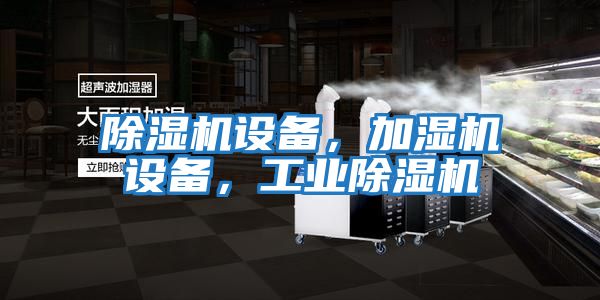 除濕機設備，加濕機設備，工業(yè)除濕機
