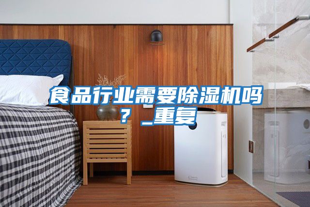 食品行業(yè)需要除濕機嗎？_重復