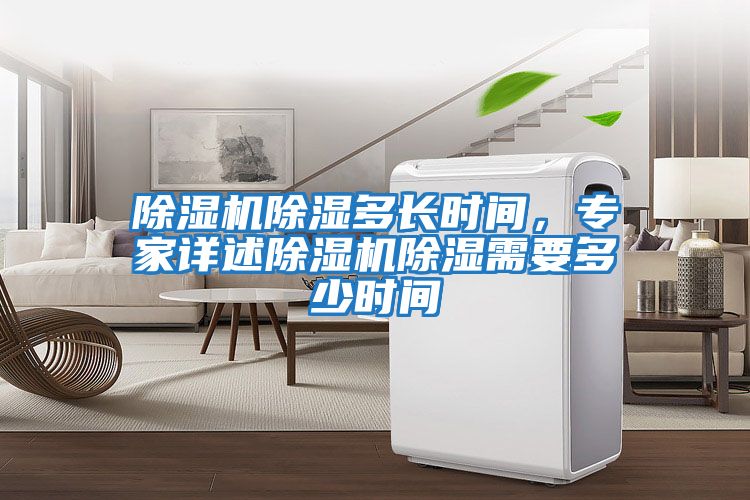除濕機除濕多長(cháng)時(shí)間，專(zhuān)家詳述除濕機除濕需要多少時(shí)間