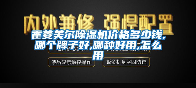 霍菱美爾除濕機價(jià)格多少錢(qián),哪個(gè)牌子好,哪種好用,怎么用