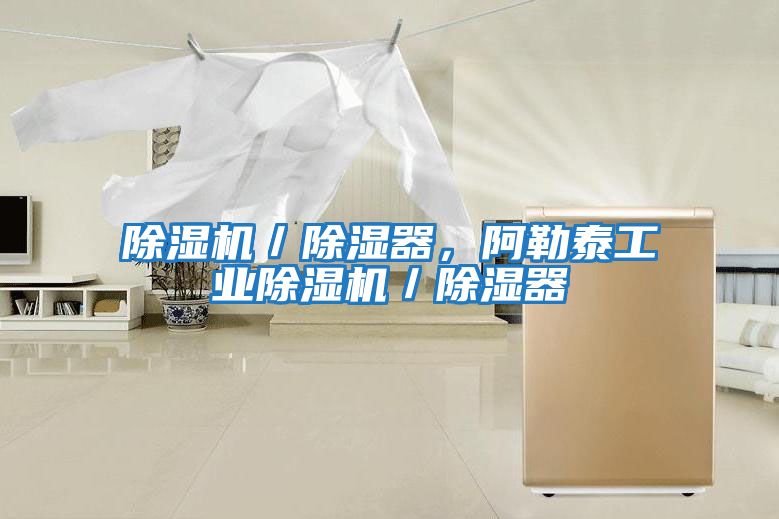 除濕機／除濕器，阿勒泰工業(yè)除濕機／除濕器