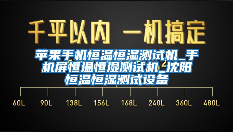 蘋(píng)果手機恒溫恒濕測試機_手機屏恒溫恒濕測試機_沈陽(yáng)恒溫恒濕測試設備