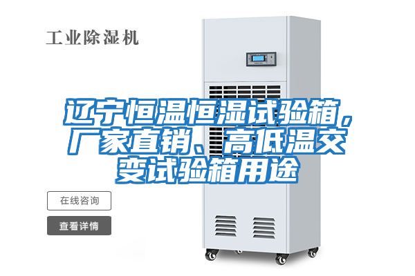 遼寧恒溫恒濕試驗箱，廠(chǎng)家直銷(xiāo)、高低溫交變試驗箱用途