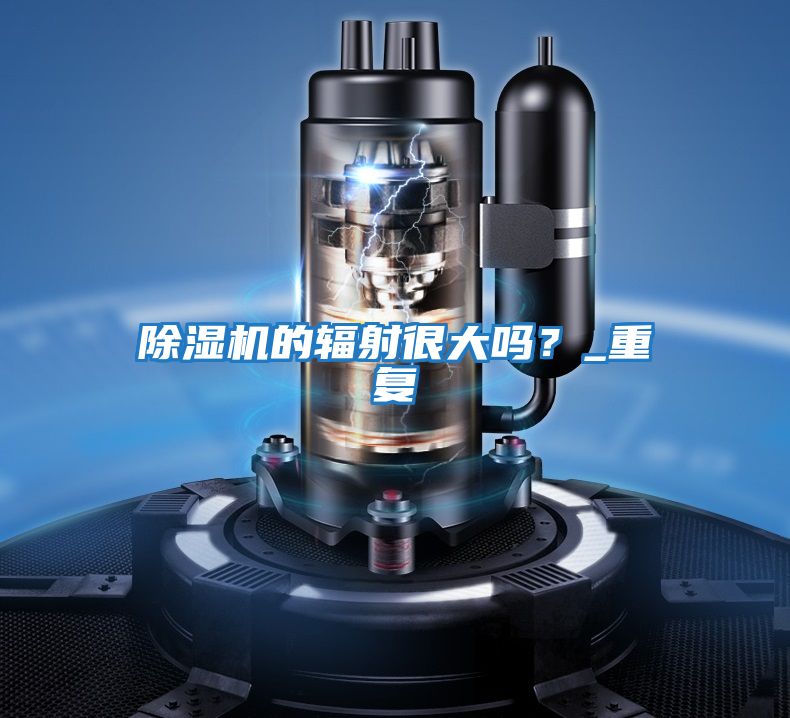 除濕機的輻射很大嗎？_重復