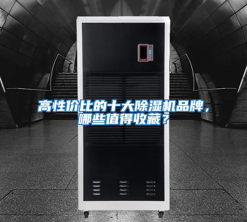 高性?xún)r(jià)比的十大除濕機品牌，哪些值得收藏？