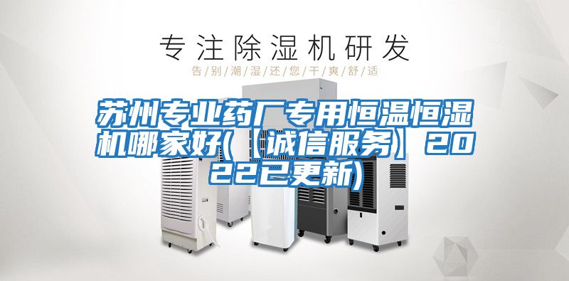 蘇州專(zhuān)業(yè)藥廠(chǎng)專(zhuān)用恒溫恒濕機哪家好(【誠信服務(wù)】2022已更新)