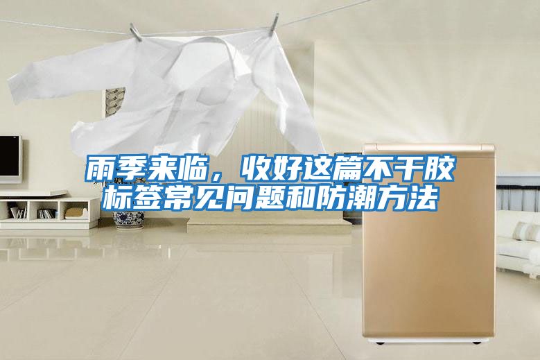 雨季來(lái)臨，收好這篇不干膠標簽常見(jiàn)問(wèn)題和防潮方法